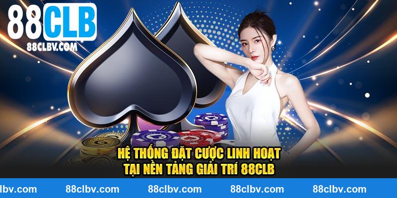 Hệ thống đặt cược linh hoạt tại nền tảng giải trí 88clb