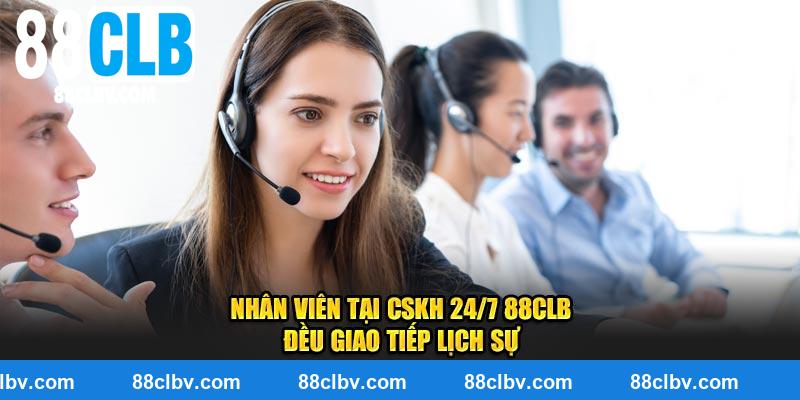 Nhân viên tại CSKH 24/7 88CLB đều giao tiếp lịch sự